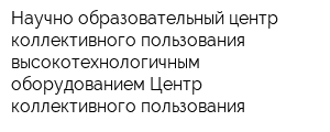 Научно образовательный центр коллективного пользования высокотехнологичным оборудованием Центр коллективного пользования