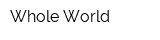 Whole World
