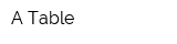 A Table