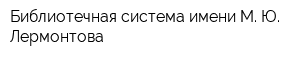 Библиотечная система имени М Ю Лермонтова