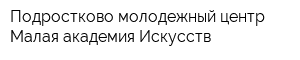 Подростково-молодежный центр Малая академия Искусств