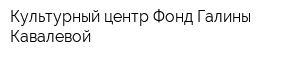 Культурный центр Фонд Галины Кавалевой