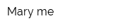 Mary me