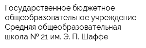 Государственное бюджетное общеобразовательное учреждение Средняя общеобразовательная школа   21 им Э П Шаффе