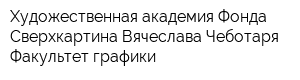 Художественная академия Фонда Сверхкартина Вячеслава Чеботаря Факультет графики