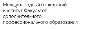 Международный банковский институт Факультет дополнительного профессионального образования