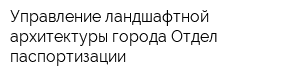 Управление ландшафтной архитектуры города Отдел паспортизации