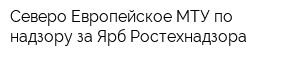 Северо-Европейское МТУ по надзору за Ярб Ростехнадзора