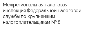 Межрегиональная налоговая инспекция Федеральной налоговой службы по крупнейшим налогоплательщикам   8