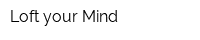 Loft your Mind