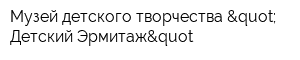 Музей детского творчества " Детский Эрмитаж&quot
