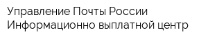 Управление Почты России Информационно-выплатной центр