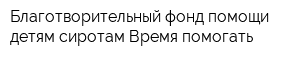 Благотворительный фонд помощи детям-сиротам Время помогать