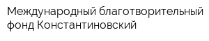 Международный благотворительный фонд Константиновский