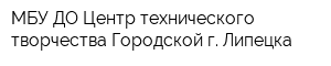 МБУ ДО Центр технического творчества Городской г Липецка