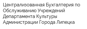 Централизованная Бухгалтерия по Обслуживанию Учреждений Департамента Культуры Администрации Города Липецка