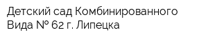 Детский сад Комбинированного Вида   62 г Липецка