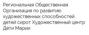 Региональная Общественная Организация по развитию художественных способностей детей-сирот Художественный центр Дети Марии