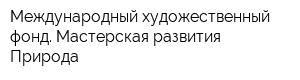 Международный художественный фонд Мастерская развития Природа