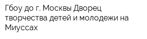 Гбоу до г Москвы Дворец творчества детей и молодежи на Миуссах