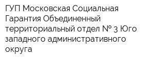 ГУП Московская Социальная Гарантия Объединенный территориальный отдел   3 Юго-западного административного округа