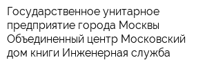 Государственное унитарное предприятие города Москвы Объединенный центр Московский дом книги Инженерная служба
