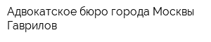 Адвокатское бюро города Москвы Гаврилов