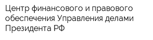 Центр финансового и правового обеспечения Управления делами Президента РФ