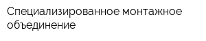 Специализированное монтажное объединение