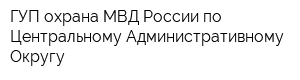 ГУП охрана МВД России по Центральному Административному Округу