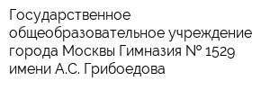 Государственное общеобразовательное учреждение города Москвы Гимназия   1529 имени АС Грибоедова