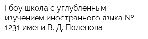 Гбоу школа с углубленным изучением иностранного языка   1231 имени В Д Поленова
