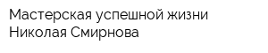 Мастерская успешной жизни Николая Смирнова