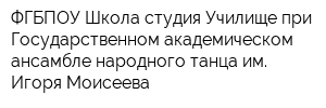 ФГБПОУ Школа-студия Училище при Государственном академическом ансамбле народного танца им Игоря Моисеева