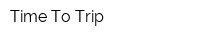 Time To Trip