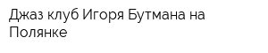 Джаз-клуб Игоря Бутмана на Полянке