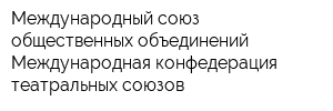 Международный союз общественных объединений Международная конфедерация театральных союзов