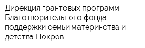 Дирекция грантовых программ Благотворительного фонда поддержки семьи материнства и детства Покров