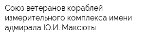 Союз ветеранов кораблей измерительного комплекса имени адмирала ЮИ Максюты