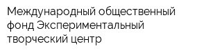 Международный общественный фонд Экспериментальный творческий центр