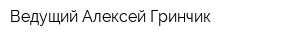 Ведущий Алексей Гринчик