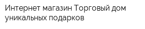 Интернет-магазин Торговый дом уникальных подарков