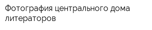 Фотография центрального дома литераторов