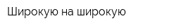 Широкую на широкую