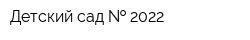 Детский сад   2022