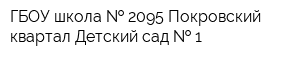 ГБОУ школа   2095 Покровский квартал Детский сад   1