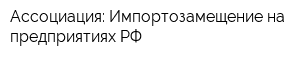 Ассоциация: Импортозамещение на предприятиях РФ