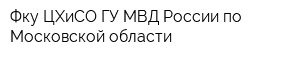 Фку ЦХиСО ГУ МВД России по Московской области