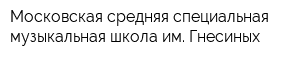 Московская средняя специальная музыкальная школа им Гнесиных