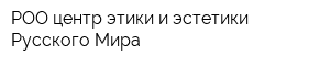 РОО центр этики и эстетики Русского Мира